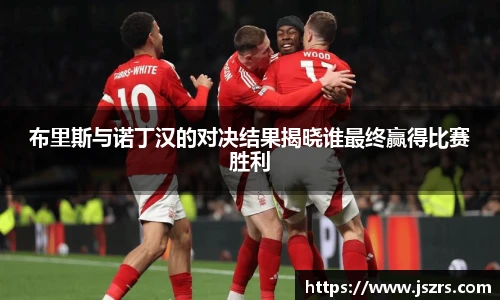 布里斯与诺丁汉的对决结果揭晓谁最终赢得比赛胜利